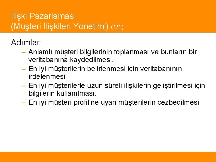 İlişki Pazarlaması (Müşteri İlişkileri Yönetimi) (1/1) Adımlar: – Anlamlı müşteri bilgilerinin toplanması ve bunların