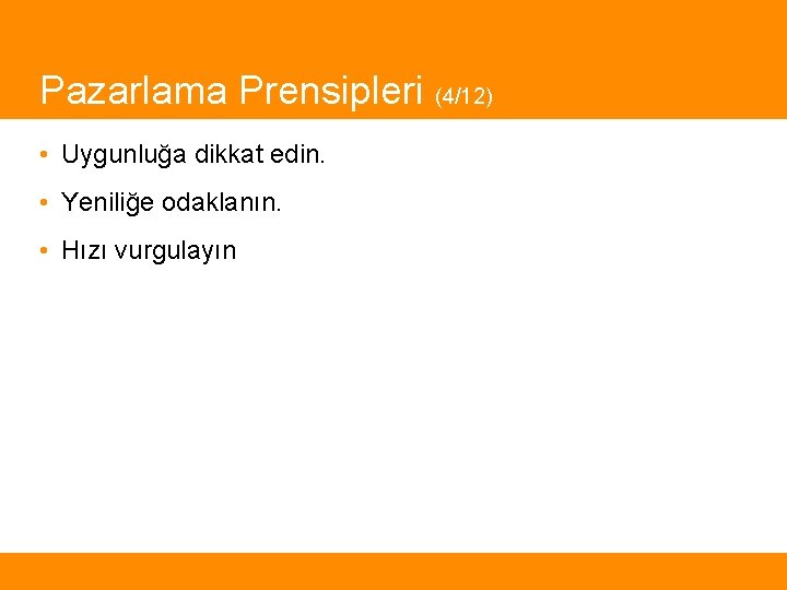 Pazarlama Prensipleri (4/12) • Uygunluğa dikkat edin. • Yeniliğe odaklanın. • Hızı vurgulayın 