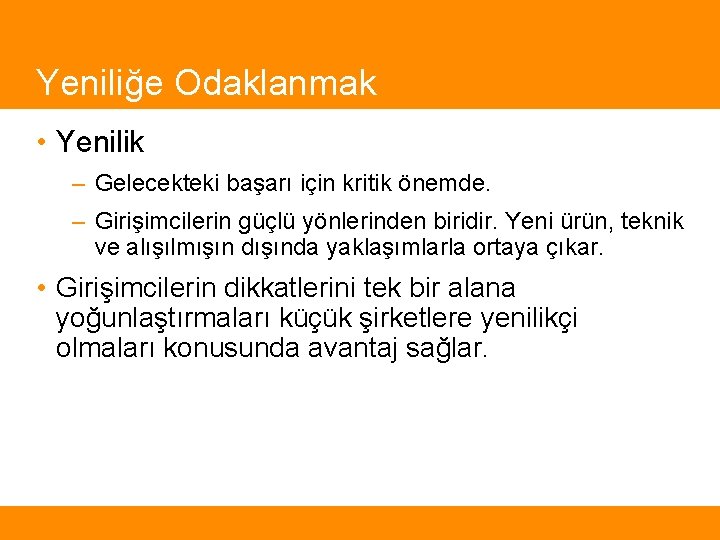 Yeniliğe Odaklanmak • Yenilik – Gelecekteki başarı için kritik önemde. – Girişimcilerin güçlü yönlerinden