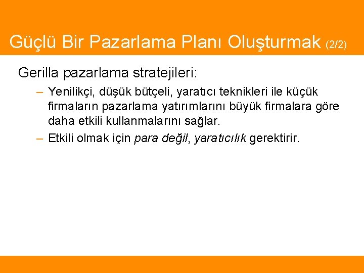 Güçlü Bir Pazarlama Planı Oluşturmak (2/2) Gerilla pazarlama stratejileri: – Yenilikçi, düşük bütçeli, yaratıcı