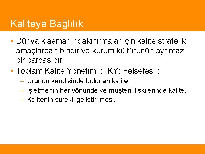 Kaliteye Bağlılık • Dünya klasmanındaki firmalar için kalite stratejik amaçlardan biridir ve kurum kültürünün