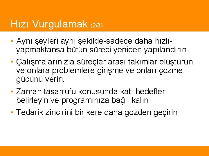 Hızı Vurgulamak (2/3) • Aynı şeyleri aynı şekilde-sadece daha hızlıyapmaktansa bütün süreci yeniden yapılandırın.