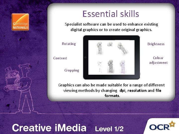 Essential skills Specialist software can be used to enhance existing digital graphics or to