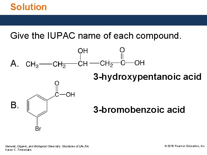 Solution Give the IUPAC name of each compound. A. 3 -hydroxypentanoic acid B. General,