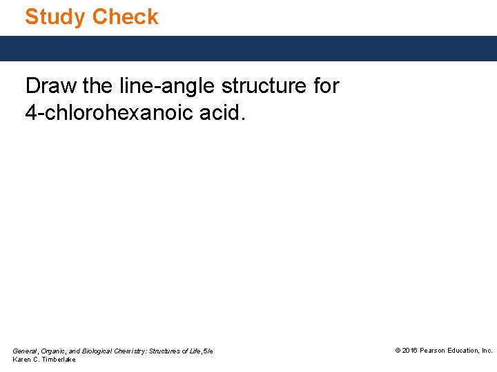 Study Check Draw the line-angle structure for 4 -chlorohexanoic acid. General, Organic, and Biological