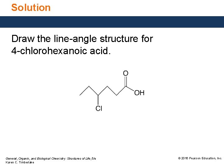 Solution Draw the line-angle structure for 4 -chlorohexanoic acid. General, Organic, and Biological Chemistry:
