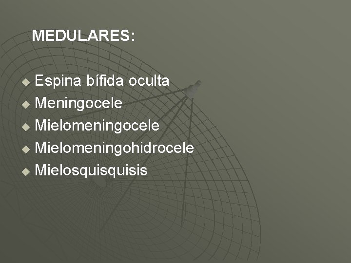 MEDULARES: Espina bífida oculta u Meningocele u Mielomeningohidrocele u Mielosquisis u 