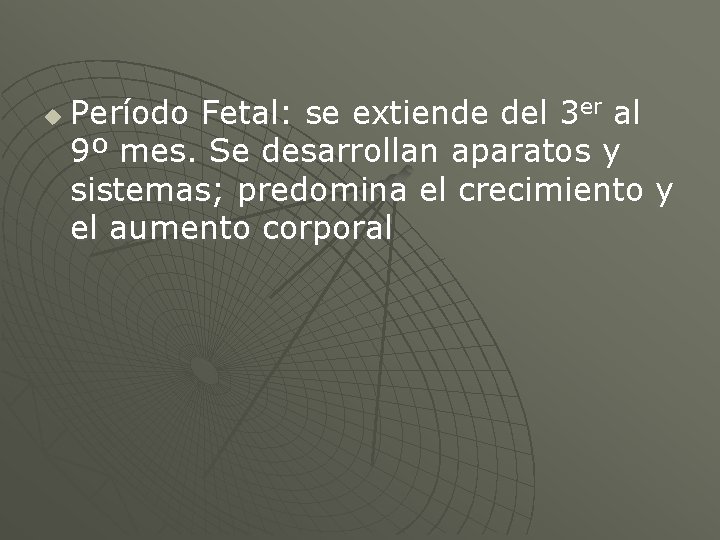 u Período Fetal: se extiende del 3 er al 9º mes. Se desarrollan aparatos