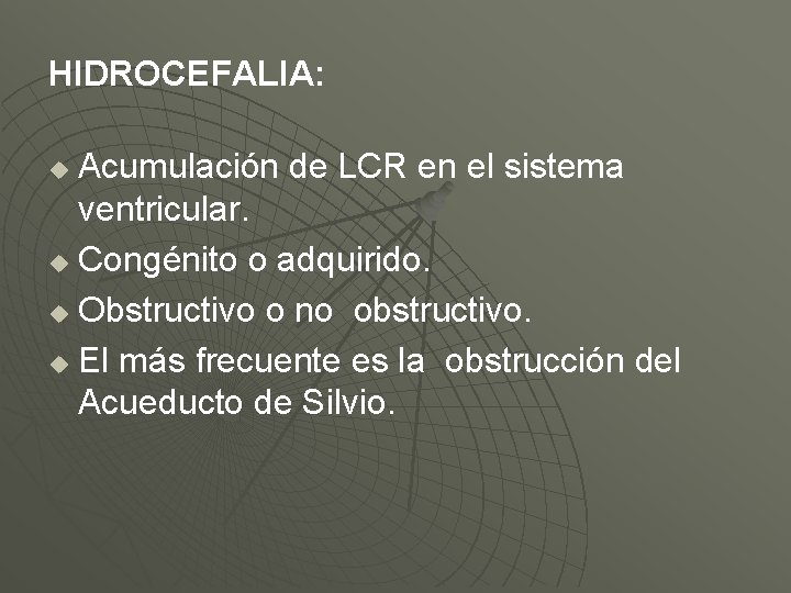 HIDROCEFALIA: Acumulación de LCR en el sistema ventricular. u Congénito o adquirido. u Obstructivo