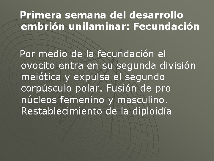 Primera semana del desarrollo embrión unilaminar: Fecundación Por medio de la fecundación el ovocito