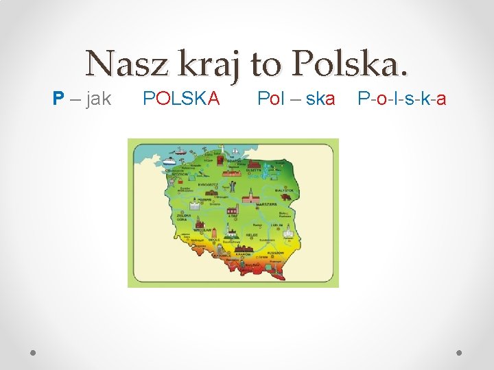Nasz kraj to Polska. P – jak POLSKA Pol – ska P-o-l-s-k-a 