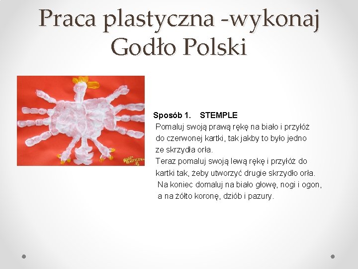 Praca plastyczna -wykonaj Godło Polski Sposób 1. STEMPLE Pomaluj swoją prawą rękę na biało