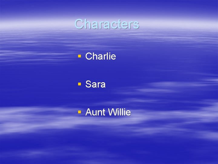 Characters § Charlie § Sara § Aunt Willie 