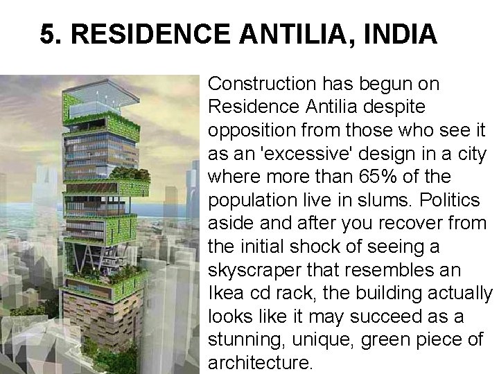 5. RESIDENCE ANTILIA, INDIA Construction has begun on Residence Antilia despite opposition from those 5. RESIDENCE ANTILIA, INDIA Construction has begun on Residence Antilia despite opposition from those