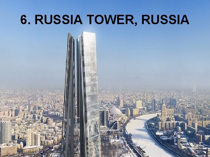 6. RUSSIA TOWER, RUSSIA  6. RUSSIA TOWER, RUSSIA
