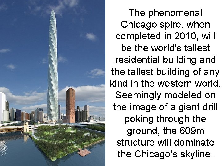 The phenomenal Chicago spire, when completed in 2010, will be the world's tallest residential The phenomenal Chicago spire, when completed in 2010, will be the world's tallest residential
