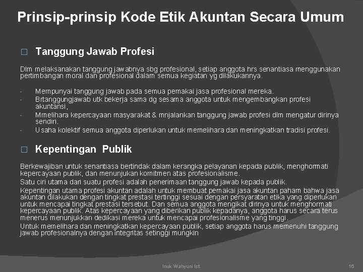 Prinsip-prinsip Kode Etik Akuntan Secara Umum � Tanggung Jawab Profesi Dlm melaksanakan tanggung jawabnya