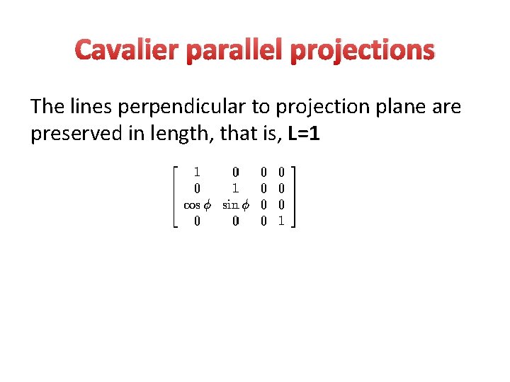 Cavalier parallel projections The lines perpendicular to projection plane are preserved in length, that Cavalier parallel projections The lines perpendicular to projection plane are preserved in length, that