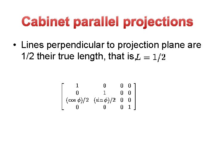 Cabinet parallel projections • Lines perpendicular to projection plane are 1/2 their true length, Cabinet parallel projections • Lines perpendicular to projection plane are 1/2 their true length,