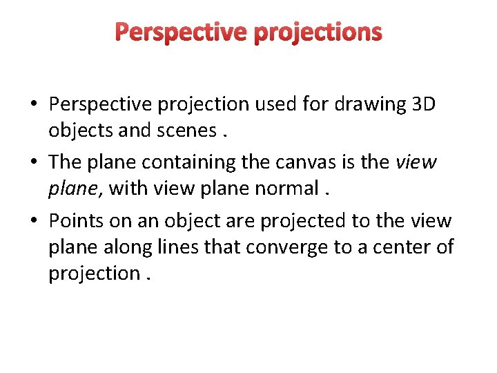 Perspective projections • Perspective projection used for drawing 3 D objects and scenes. • Perspective projections • Perspective projection used for drawing 3 D objects and scenes. •