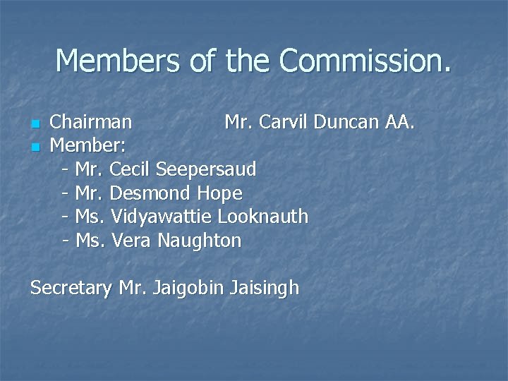 Members of the Commission. Chairman Mr. Carvil Duncan AA. n Member: - Mr. Cecil