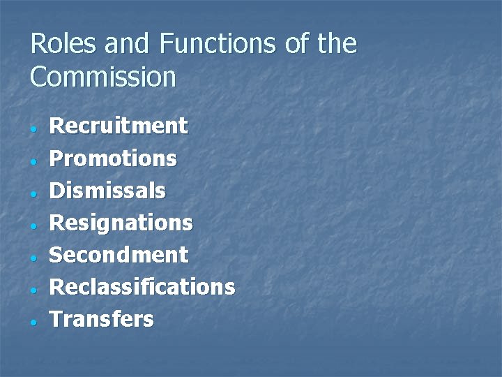 Roles and Functions of the Commission Recruitment Promotions Dismissals Resignations Secondment Reclassifications Transfers 