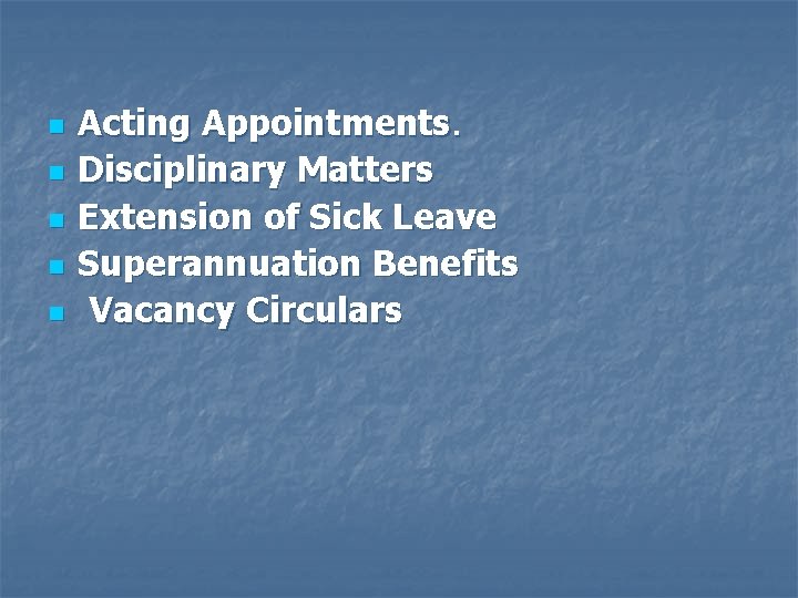n n n Acting Appointments. Disciplinary Matters Extension of Sick Leave Superannuation Benefits Vacancy
