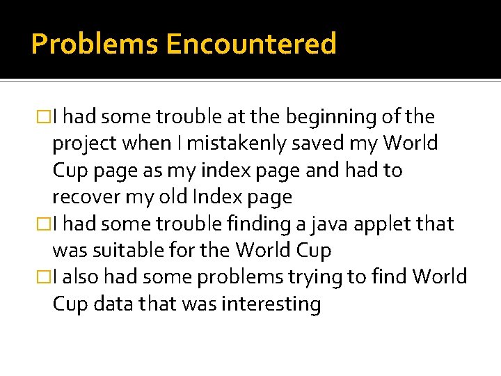 Problems Encountered �I had some trouble at the beginning of the project when I