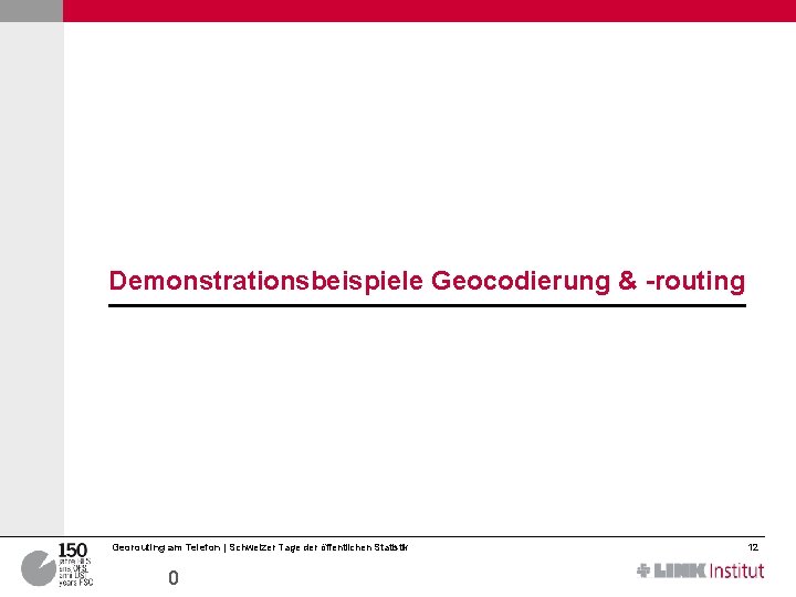 Demonstrationsbeispiele Geocodierung & -routing Georouting am Telefon | Schweizer Tage der öffentlichen Statistik 31.