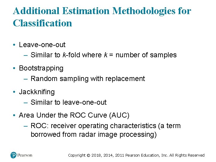 Additional Estimation Methodologies for Classification • Leave-one-out – Similar to k-fold where k =