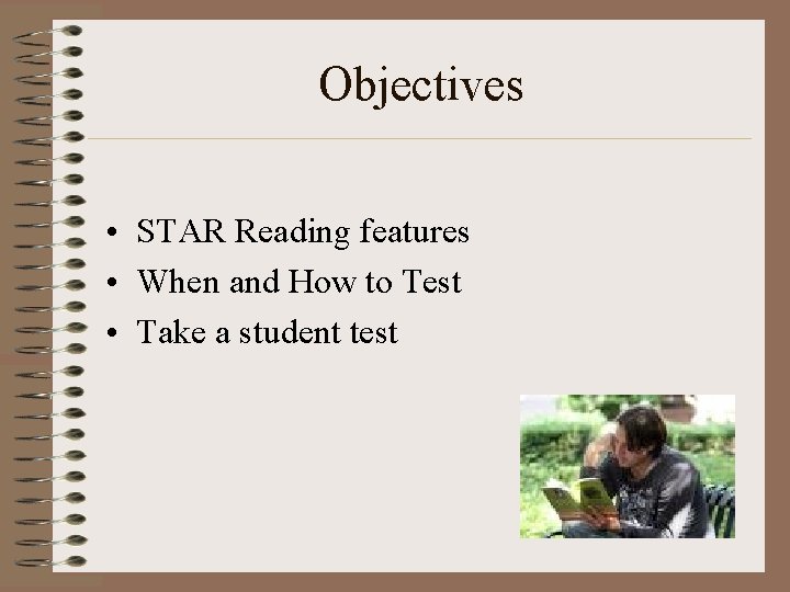 Objectives • STAR Reading features • When and How to Test • Take a