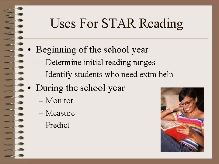 Uses For STAR Reading • Beginning of the school year – Determine initial reading