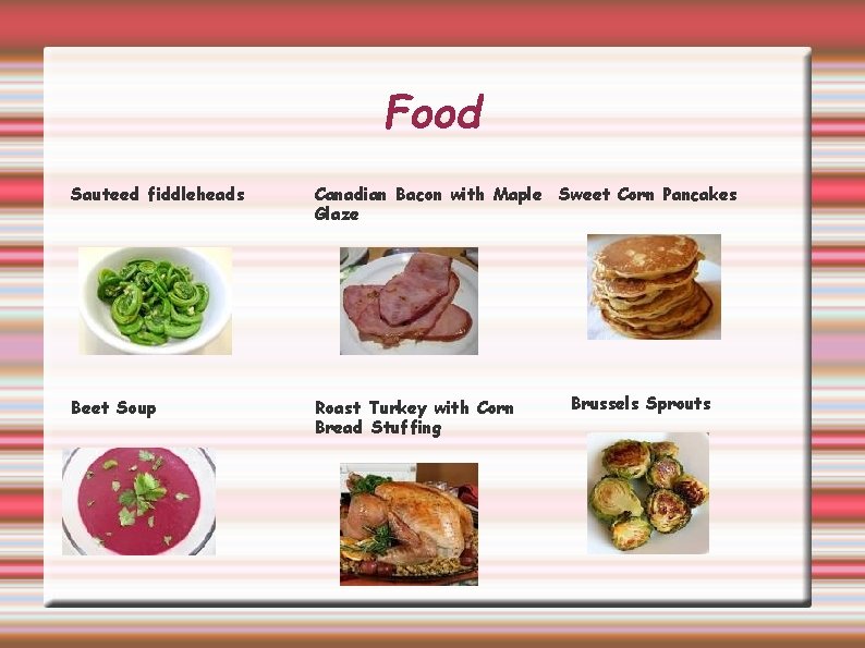 Food Sauteed fiddleheads Canadian Bacon with Maple Sweet Corn Pancakes Glaze Beet Soup Roast