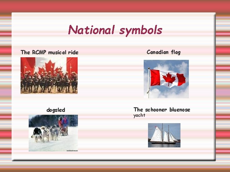 National symbols Canadian flag The RCMP musical ride dogsled The schooner bluenose yacht 