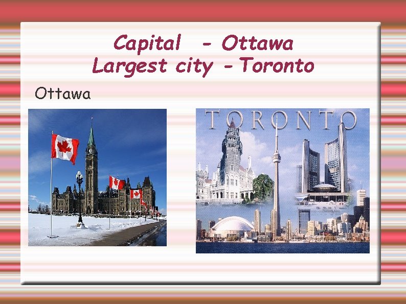 Capital - Ottawa Largest city - Toronto Ottawa 