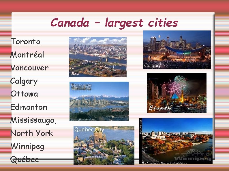 Canada – largest cities Toronto Montréal Vancouver Calgary Ottawa Edmonton Mississauga, North York Winnipeg