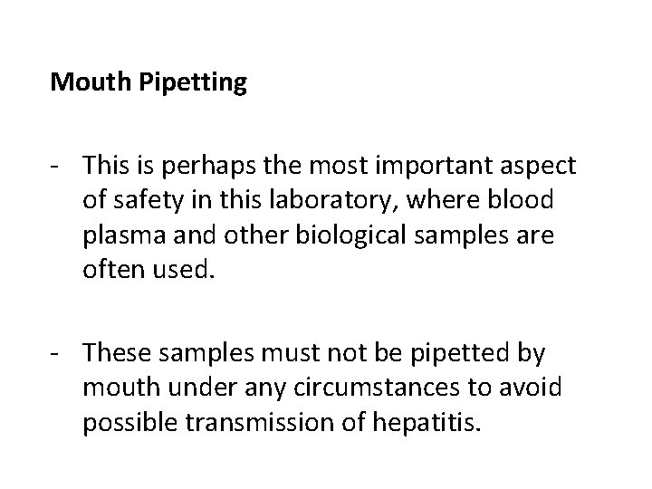 Mouth Pipetting - This is perhaps the most important aspect of safety in this