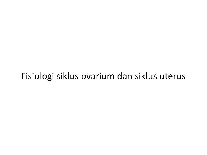 Fisiologi siklus ovarium dan siklus uterus 