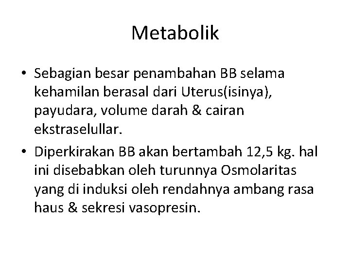 Metabolik • Sebagian besar penambahan BB selama kehamilan berasal dari Uterus(isinya), payudara, volume darah