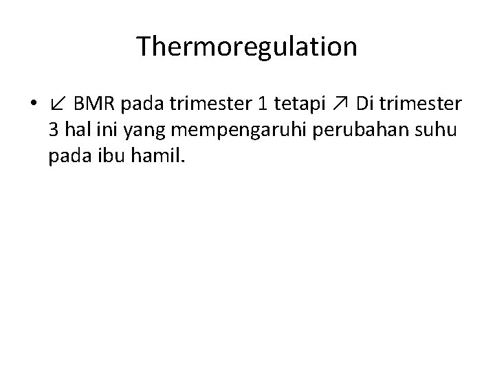 Thermoregulation • ↙ BMR pada trimester 1 tetapi ↗ Di trimester 3 hal ini