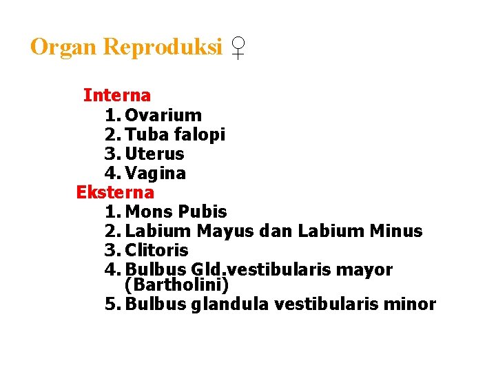 Organ Reproduksi ♀ Interna 1. Ovarium 2. Tuba falopi 3. Uterus 4. Vagina Eksterna