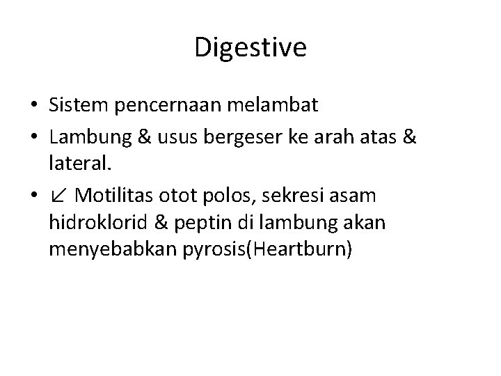 Digestive • Sistem pencernaan melambat • Lambung & usus bergeser ke arah atas &