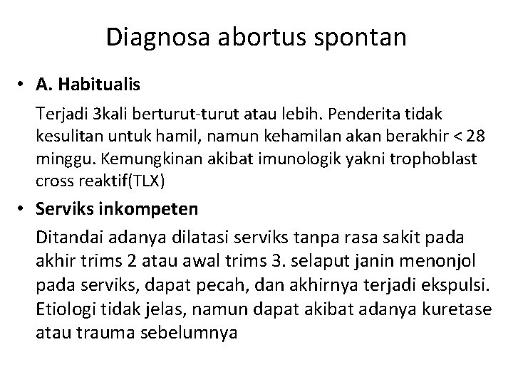 Diagnosa abortus spontan • A. Habitualis Terjadi 3 kali berturut-turut atau lebih. Penderita tidak