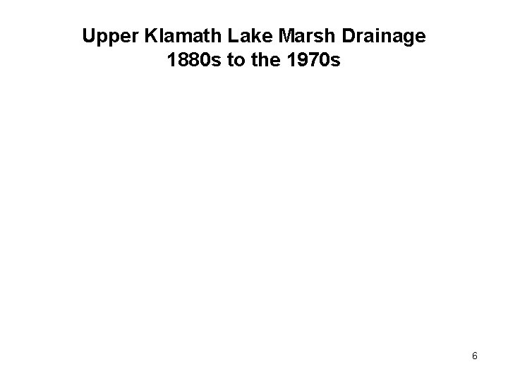 Upper Klamath Lake Marsh Drainage 1880 s to the 1970 s 6 