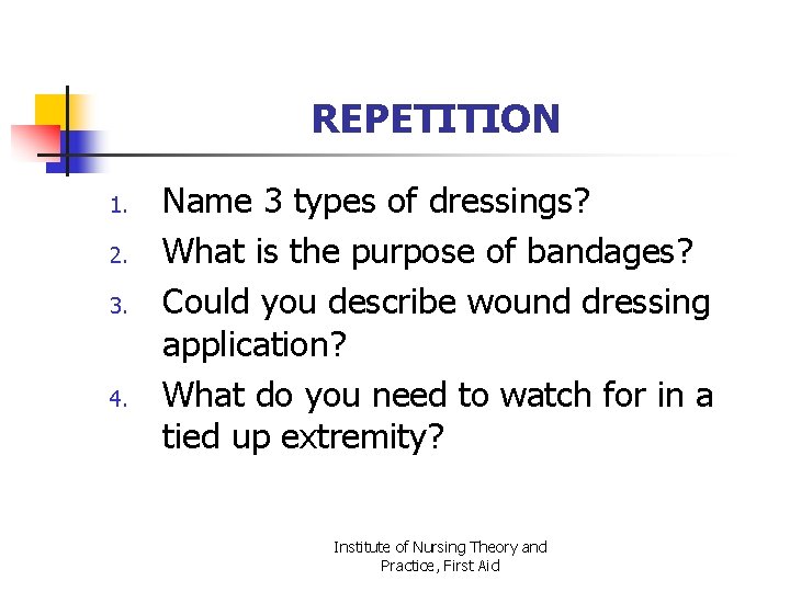 REPETITION 1. 2. 3. 4. Name 3 types of dressings? What is the purpose