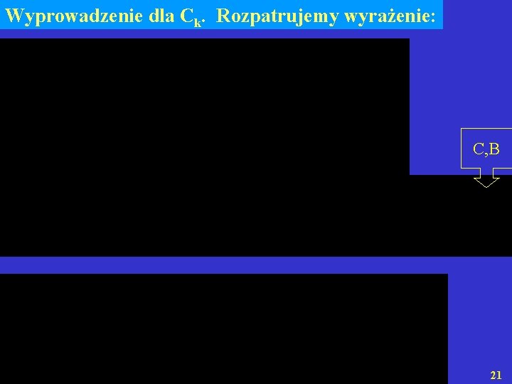 Wyprowadzenie dla Ck. Rozpatrujemy wyrażenie: C, B 21 