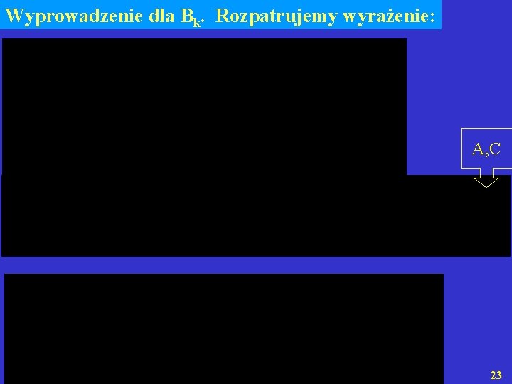 Wyprowadzenie dla Bk. Rozpatrujemy wyrażenie: A, C 23 