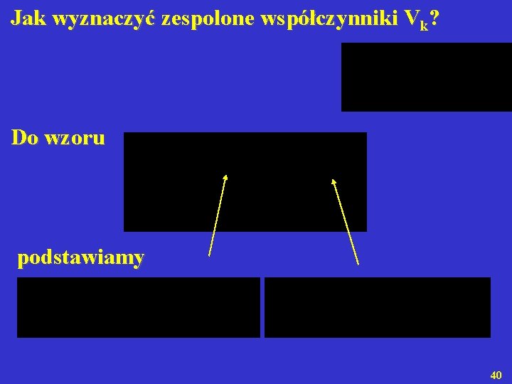  Jak wyznaczyć zespolone współczynniki Vk? Do wzoru podstawiamy 40 