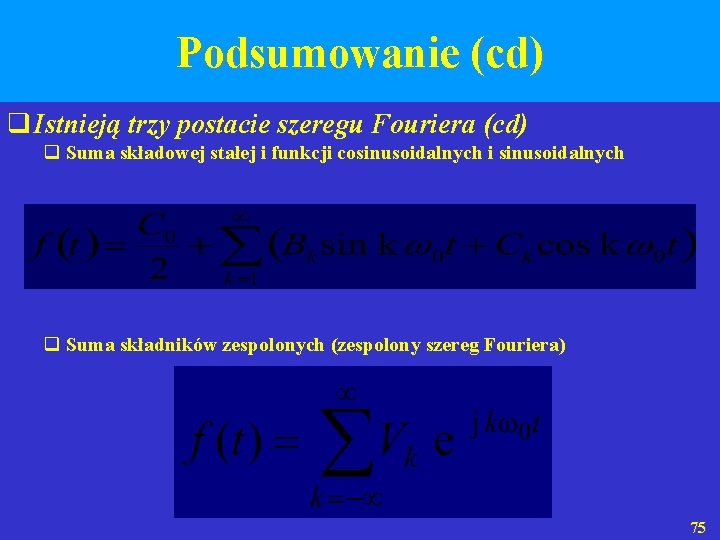 Podsumowanie (cd) q Istnieją trzy postacie szeregu Fouriera (cd) q Suma składowej stałej i