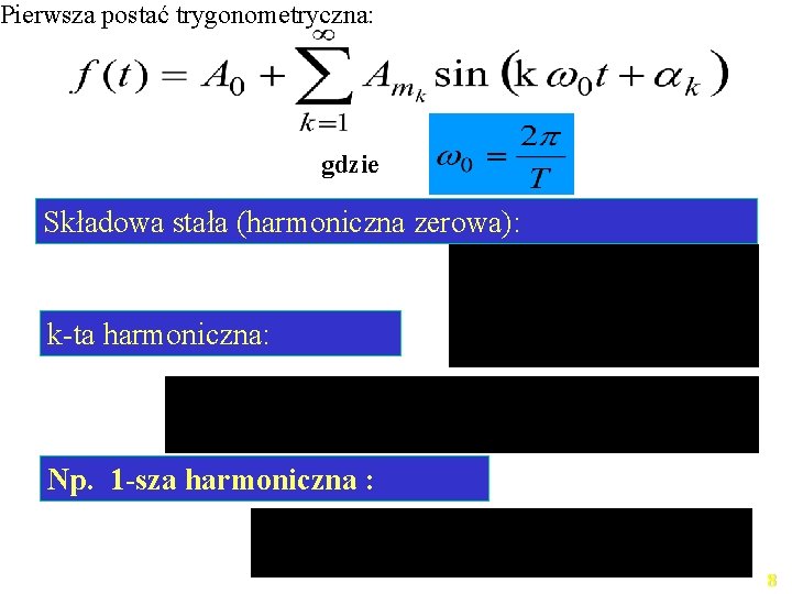 Pierwsza postać trygonometryczna: gdzie Składowa stała (harmoniczna zerowa): k-ta harmoniczna: Np. 1 -sza harmoniczna